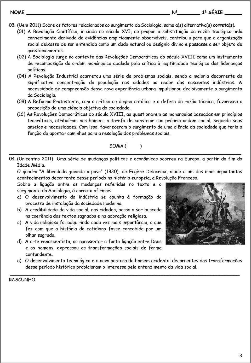 social deixasse de ser entendida como um dado natural ou desígnio divino e passasse a ser objeto de questionamentos.