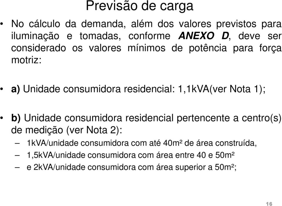 Unidade consumidora residencial pertencente a centro(s) de medição (ver Nota 2): 1kVA/unidade consumidora com até 40m² de