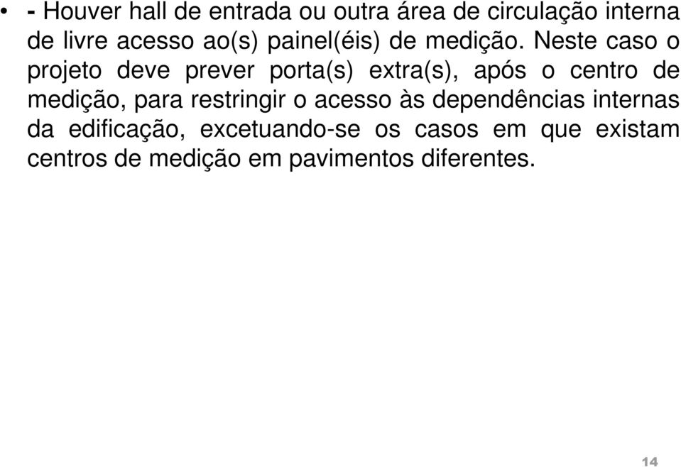 Neste caso o projeto deve prever porta(s) extra(s), após o centro de medição, para