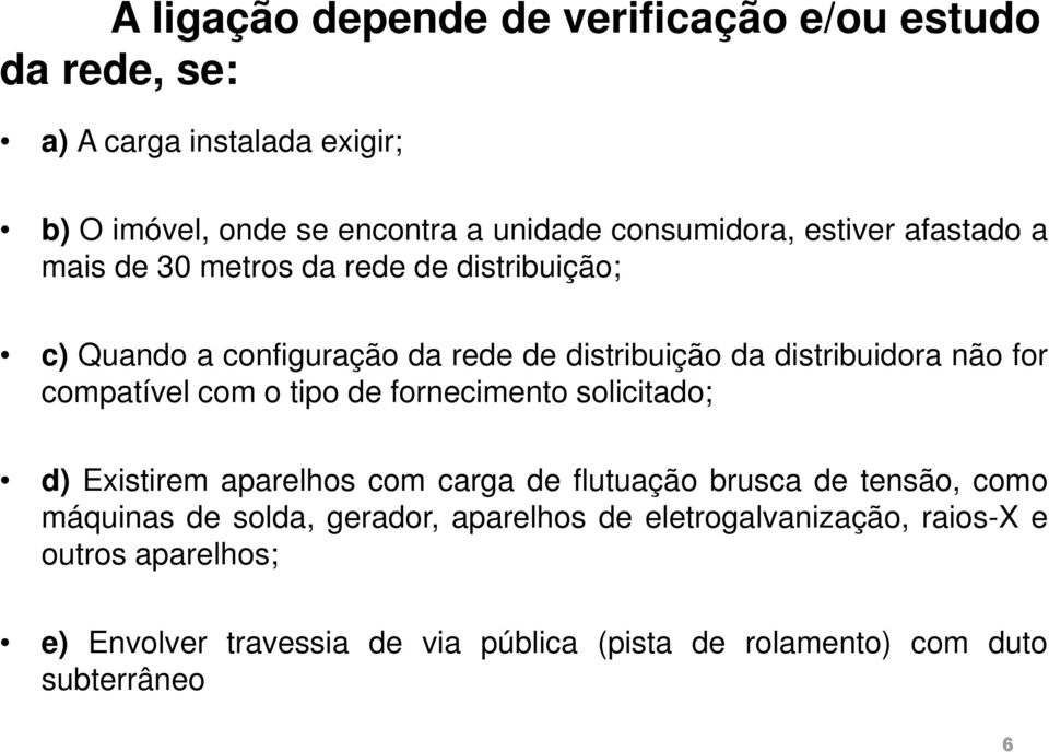 compatível com o tipo de fornecimento solicitado; d) Existirem aparelhos com carga de flutuação brusca de tensão, como máquinas de solda,