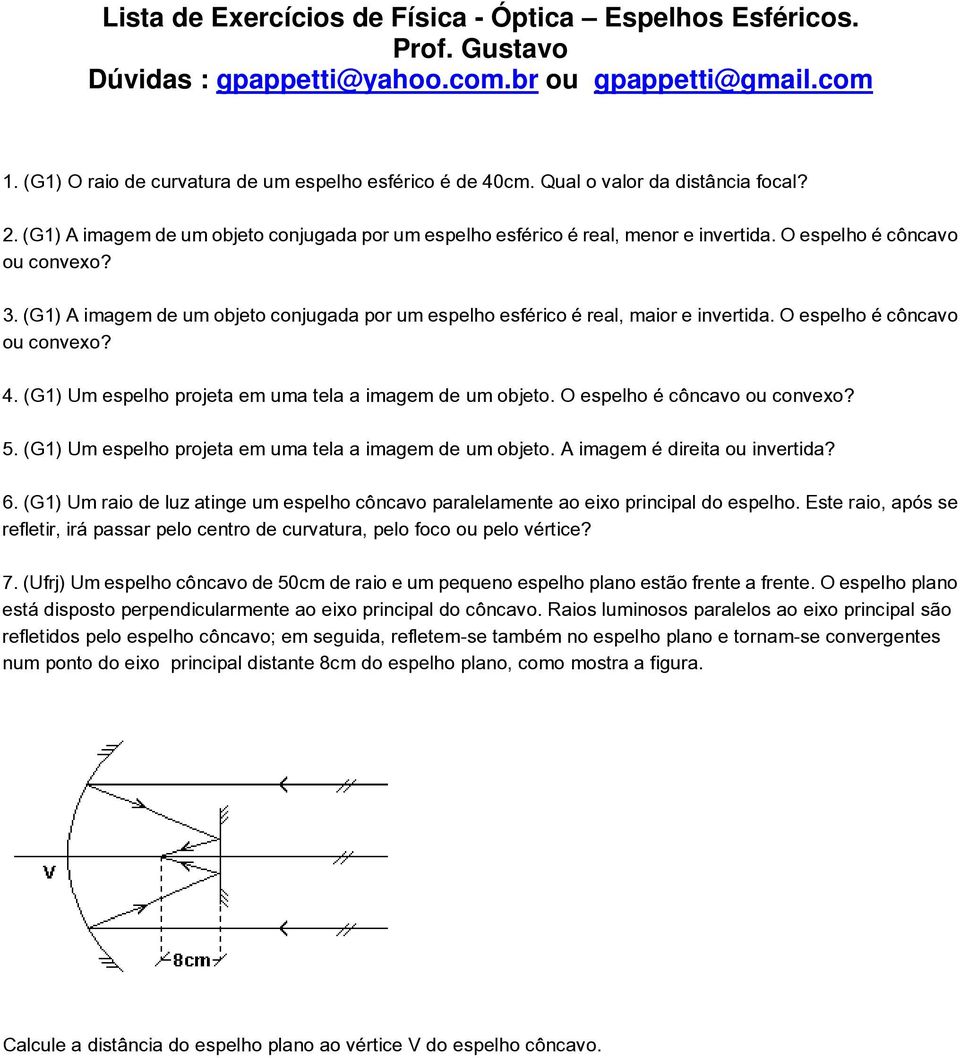 (G1) Um espelho projeta em uma tela a imagem de um objeto. O espelho é côncavo ou convexo? 5. (G1) Um espelho projeta em uma tela a imagem de um objeto. A imagem é direita ou invertida? 6.