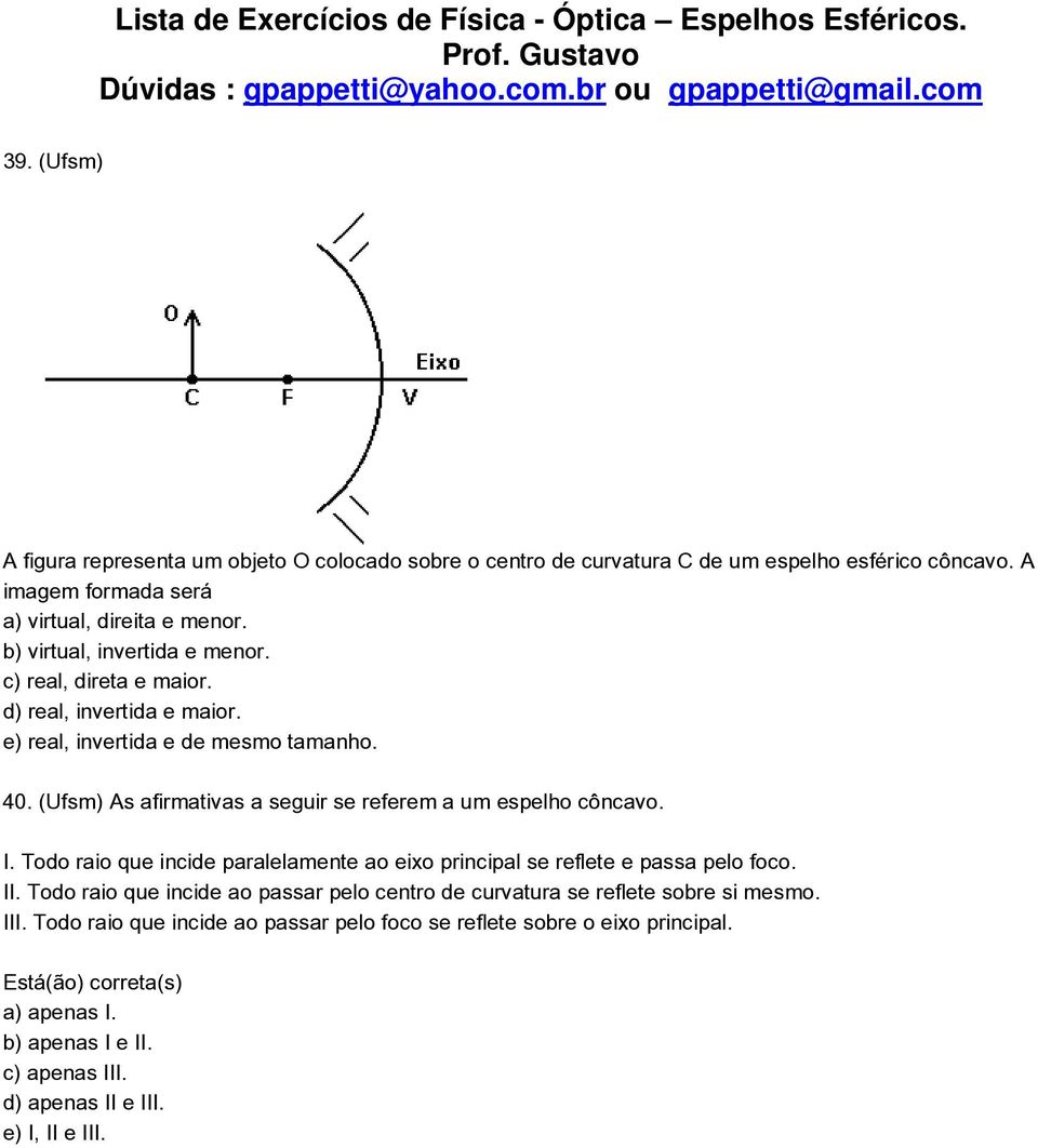 (Ufsm) As afirmativas a seguir se referem a um espelho côncavo. I. Todo raio que incide paralelamente ao eixo principal se reflete e passa pelo foco. II.