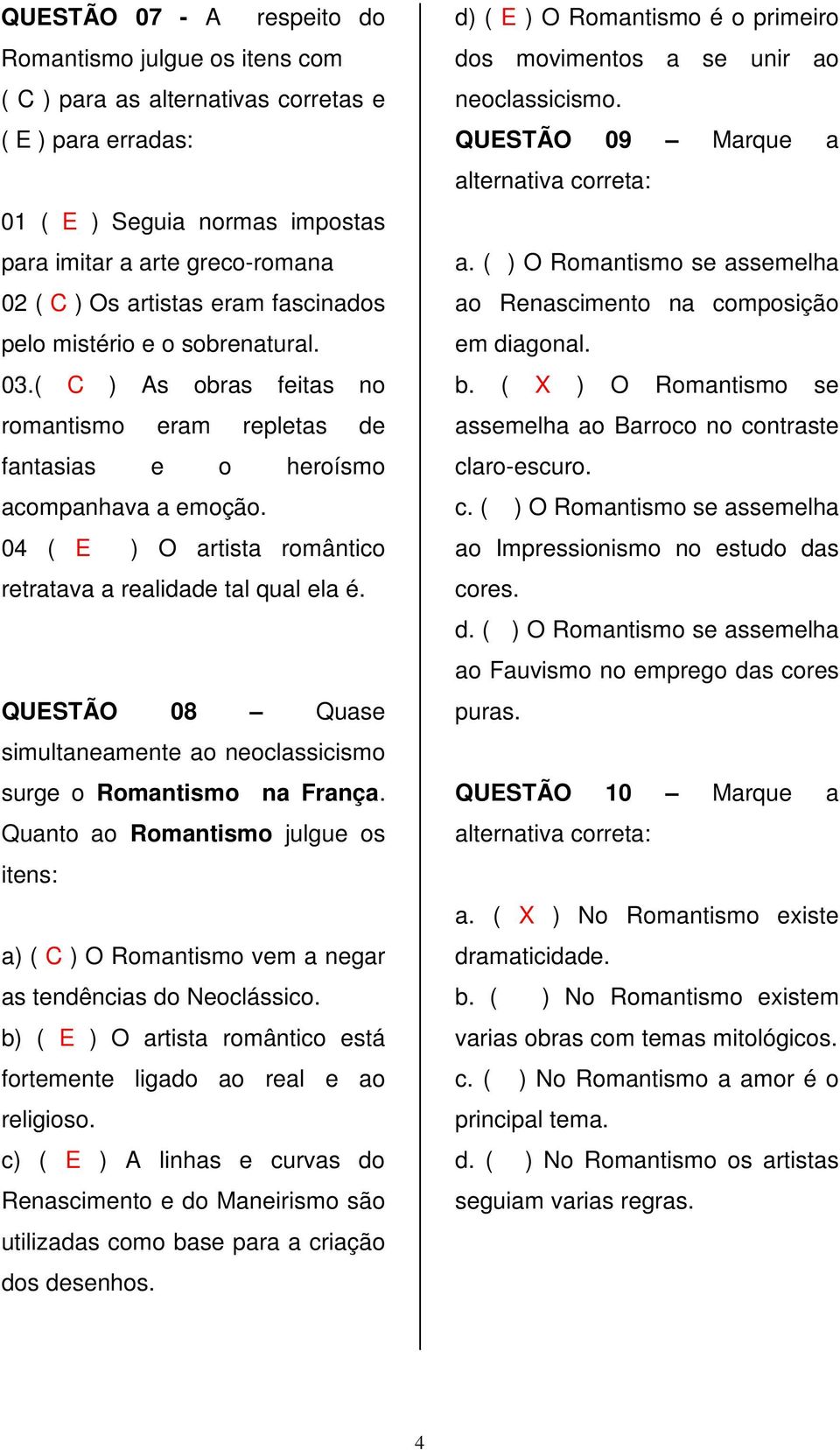 04 ( E ) O artista romântico retratava a realidade tal qual ela é. QUESTÃO 08 Quase simultaneamente ao neoclassicismo surge o Romantismo na França.