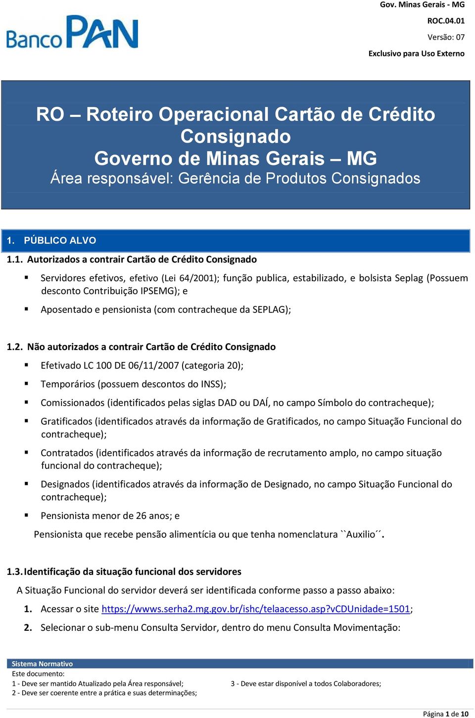 Autorizados a contrair Cartão de Crédito Consignado Servidores efetivos, efetivo (Lei 64/2001); função publica, estabilizado, e bolsista Seplag (Possuem desconto Contribuição IPSEMG); e Aposentado e