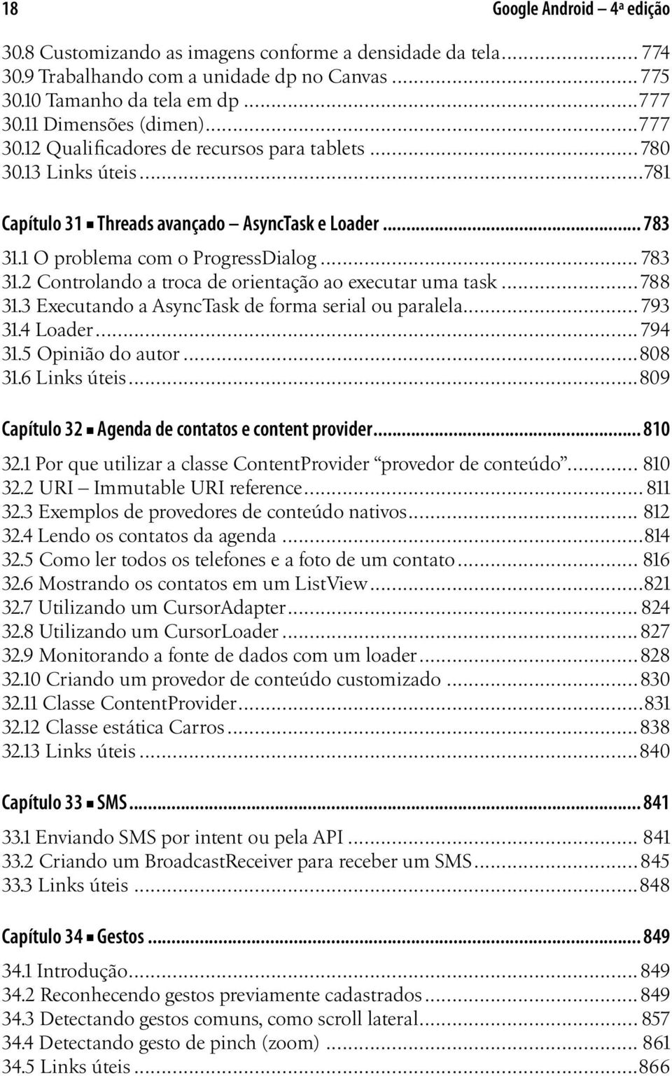 .. 783 31.2 Controlando a troca de orientação ao executar uma task...788 31.3 Executando a AsyncTask de forma serial ou paralela... 793 31.4 Loader...794 31.5 Opinião do autor...808 31.6 Links úteis.