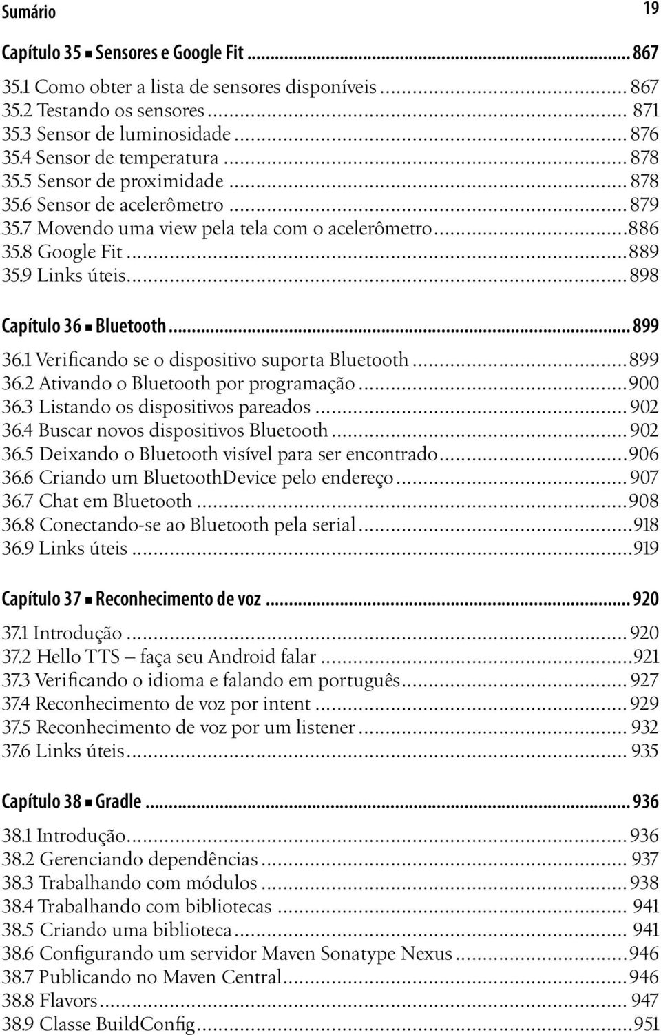 ..898 Capítulo 36 Bluetooth... 899 36.1 Verificando se o dispositivo suporta Bluetooth...899 36.2 Ativando o Bluetooth por programação...900 36.3 Listando os dispositivos pareados...902 36.