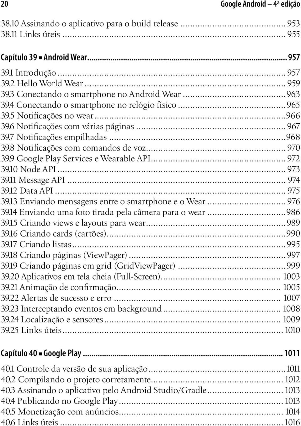 7 Notificações empilhadas...968 39.8 Notificações com comandos de voz... 970 39.9 Google Play Services e Wearable API... 972 39.10 Node API... 973 39.11 Message API... 974 39.12 Data API... 975 39.