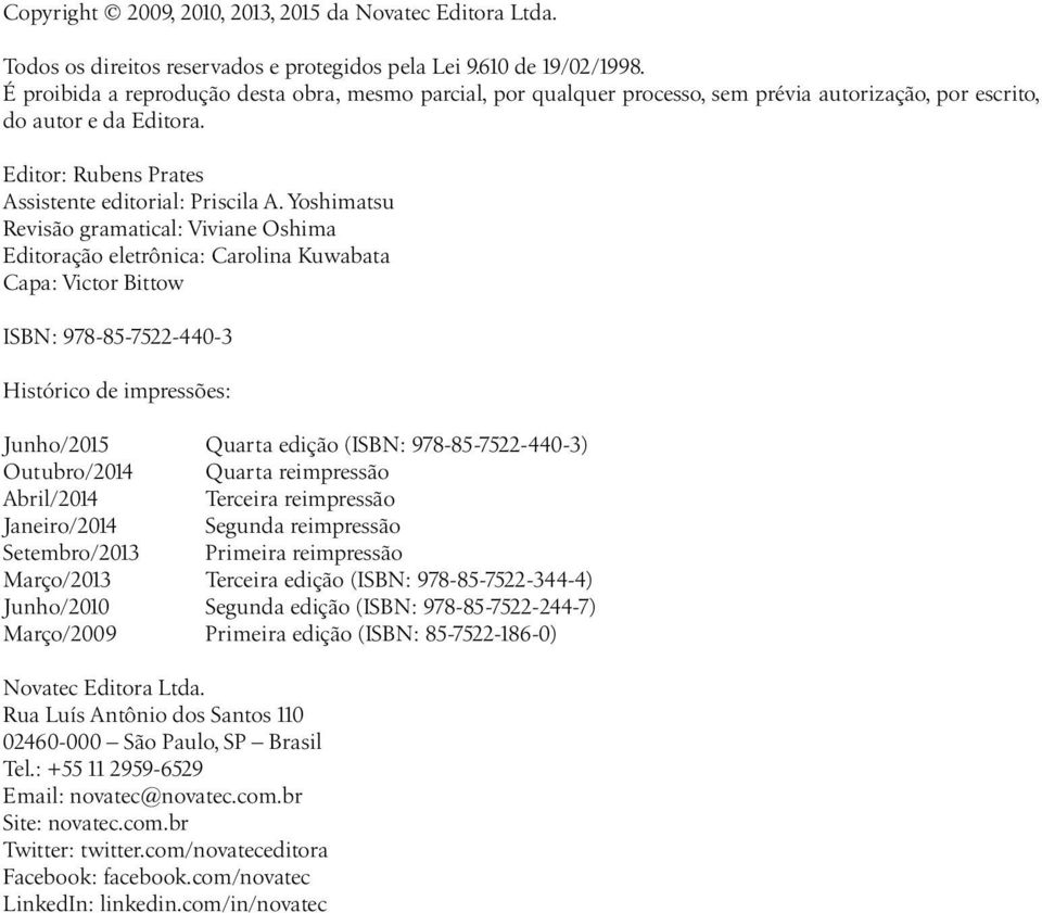 Yoshimatsu Revisão gramatical: Viviane Oshima Editoração eletrônica: Carolina Kuwabata Capa: Victor Bittow ISBN: 978-85-7522-440-3 OG20150609 Histórico de impressões: Junho/2015 Quarta edição (ISBN: