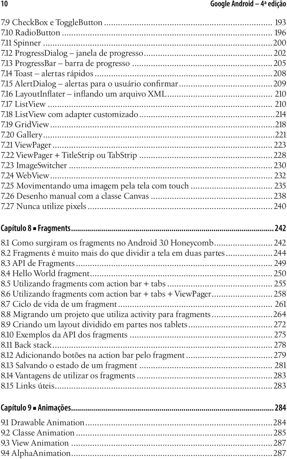 ..214 7.19 GridView...218 7.20 Gallery...221 7.21 ViewPager... 223 7.22 ViewPager + TitleStrip ou TabStrip...228 7.23 ImageSwitcher... 230 7.24 WebView... 232 7.