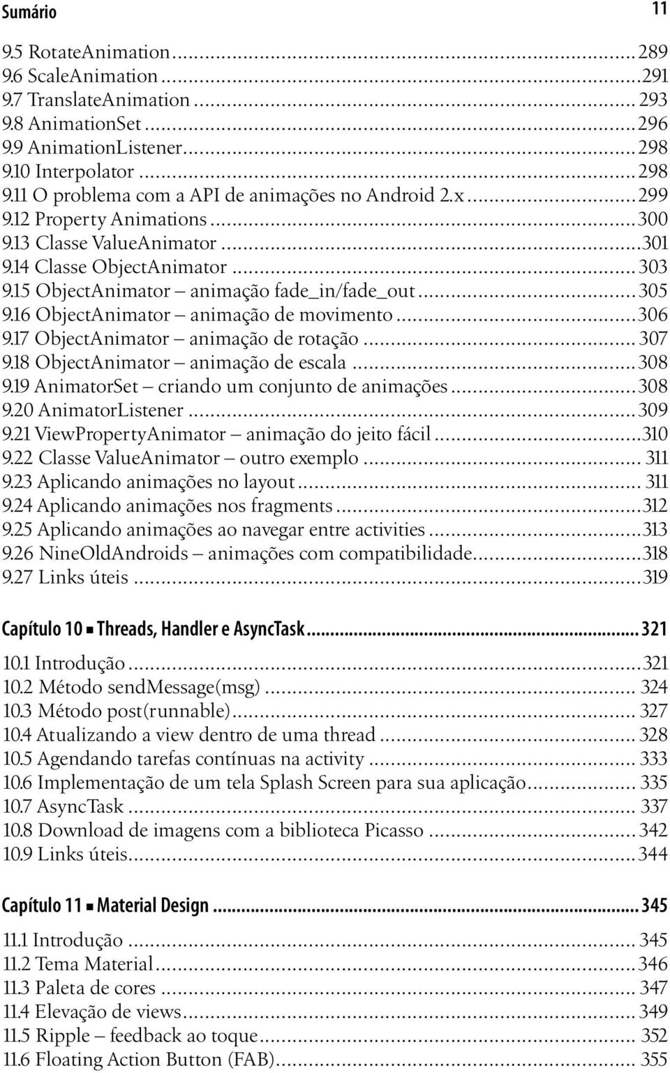 ..306 9.17 ObjectAnimator animação de rotação... 307 9.18 ObjectAnimator animação de escala...308 9.19 AnimatorSet criando um conjunto de animações...308 9.20 AnimatorListener...309 9.