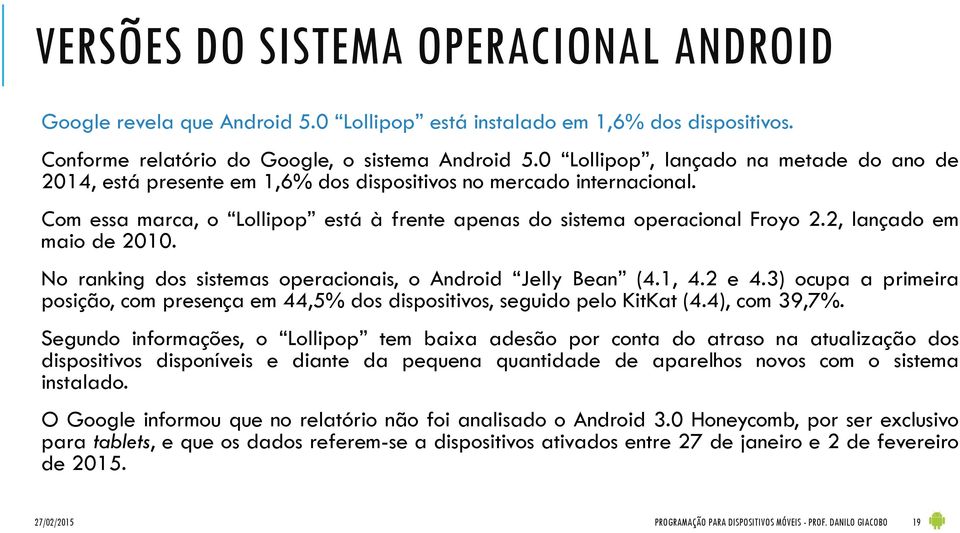 2, lançado em maio de 2010. No ranking dos sistemas operacionais, o Android Jelly Bean (4.1, 4.2 e 4.3) ocupa a primeira posição, com presença em 44,5% dos dispositivos, seguido pelo KitKat (4.