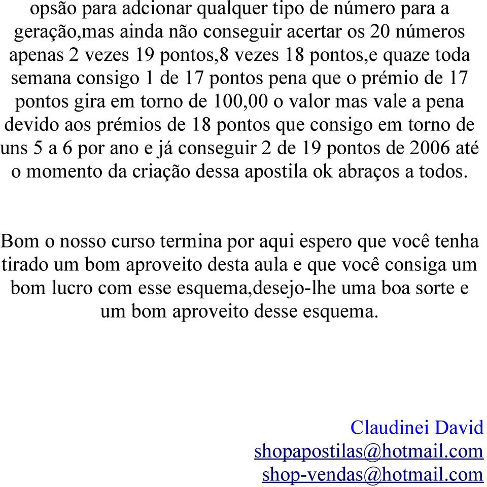 conseguir 2 de 19 pontos de 2006 até o momento da criação dessa apostila ok abraços a todos.