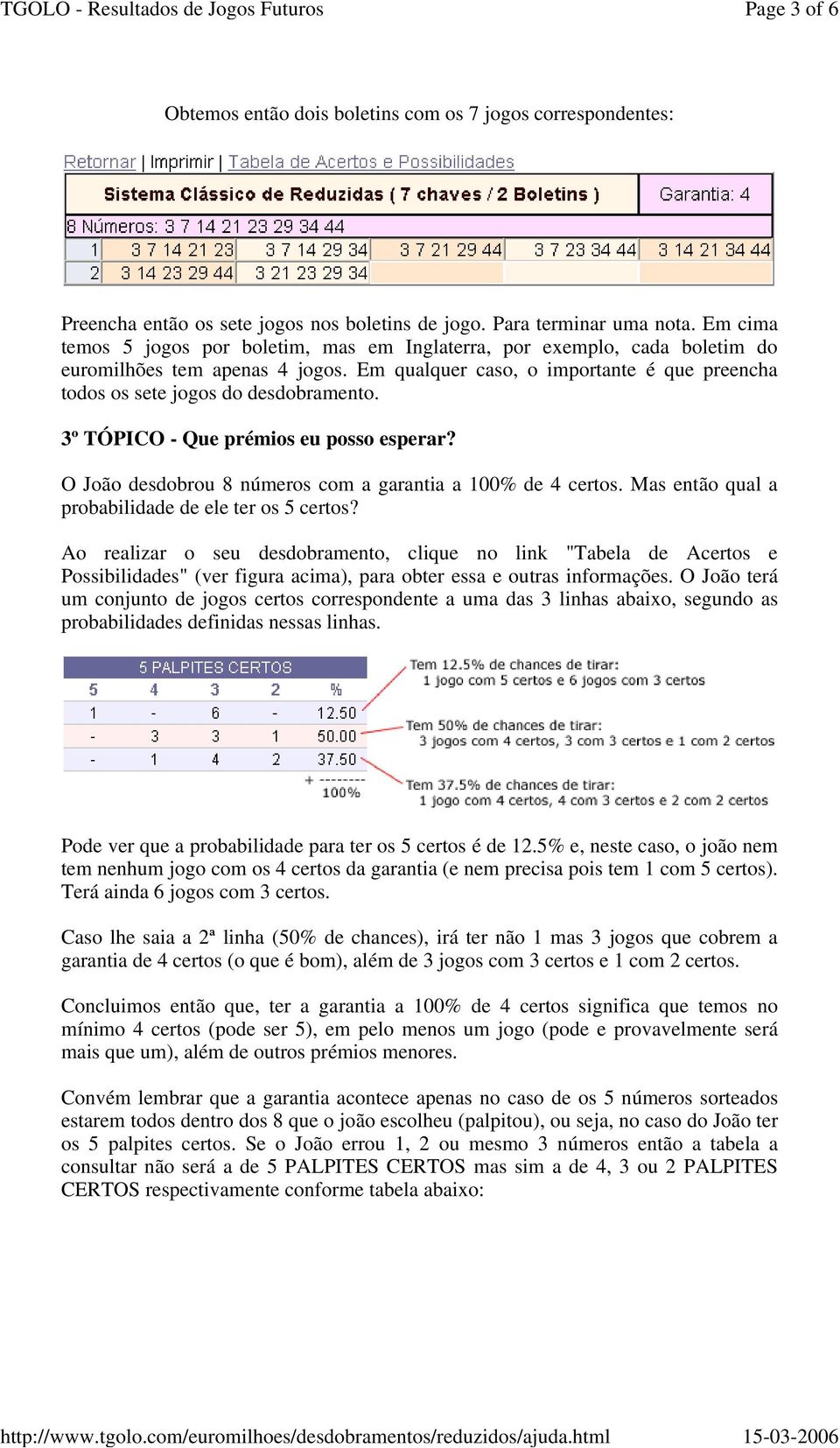 3º TÓPICO - Que prémios eu posso esperar? O João desdobrou 8 números com a garantia a 100% de 4 certos. Mas então qual a probabilidade de ele ter os 5 certos?