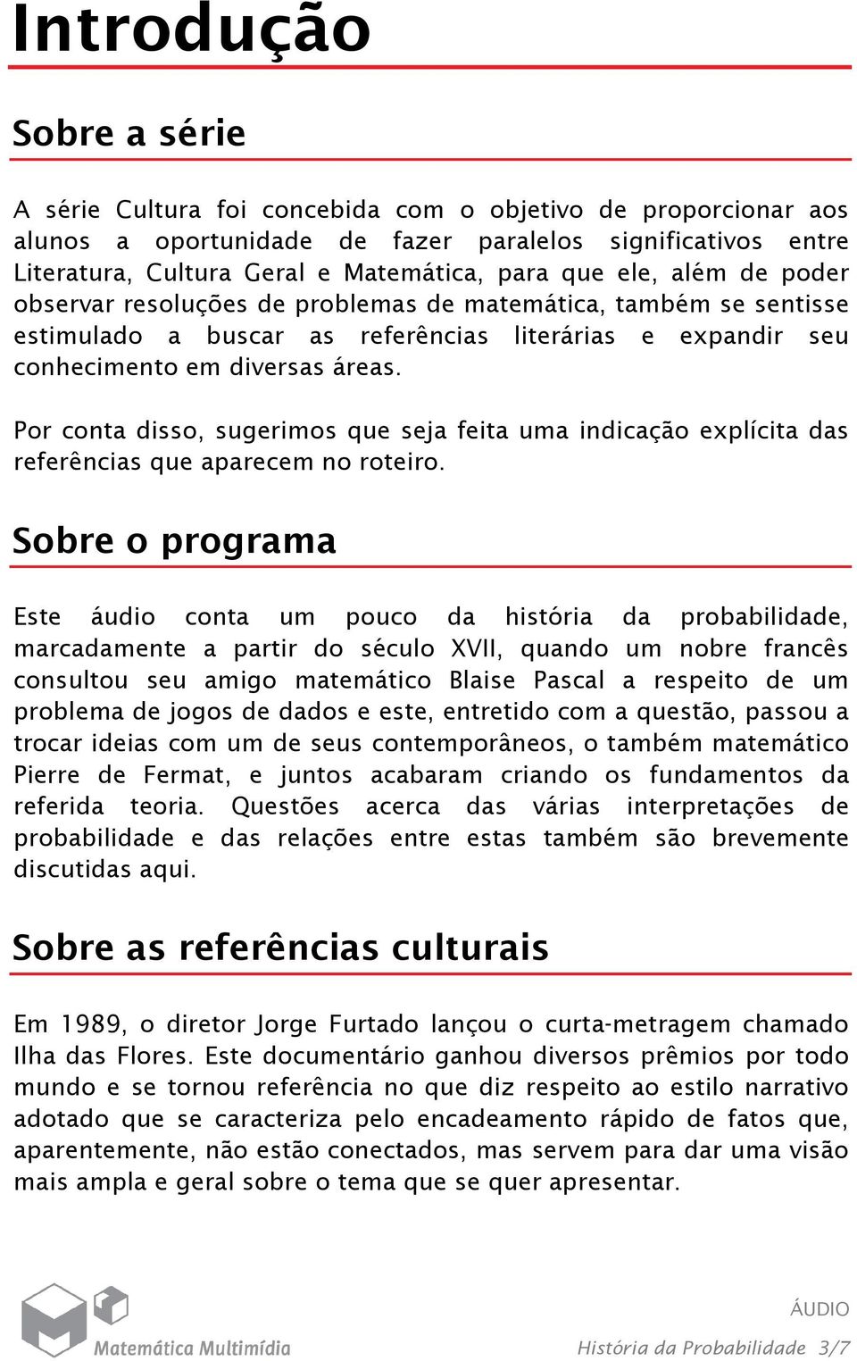 Por conta disso, sugerimos que seja feita uma indicação explícita das referências que aparecem no roteiro.