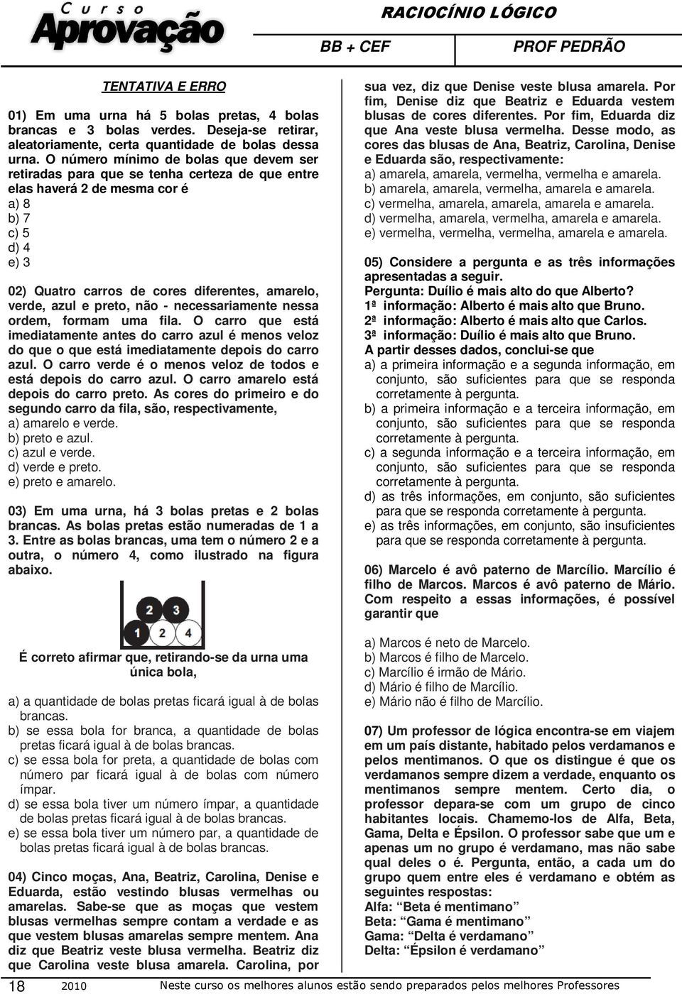 azul e preto, não - necessariamente nessa ordem, formam uma fila. O carro que está imediatamente antes do carro azul é menos veloz do que o que está imediatamente depois do carro azul.