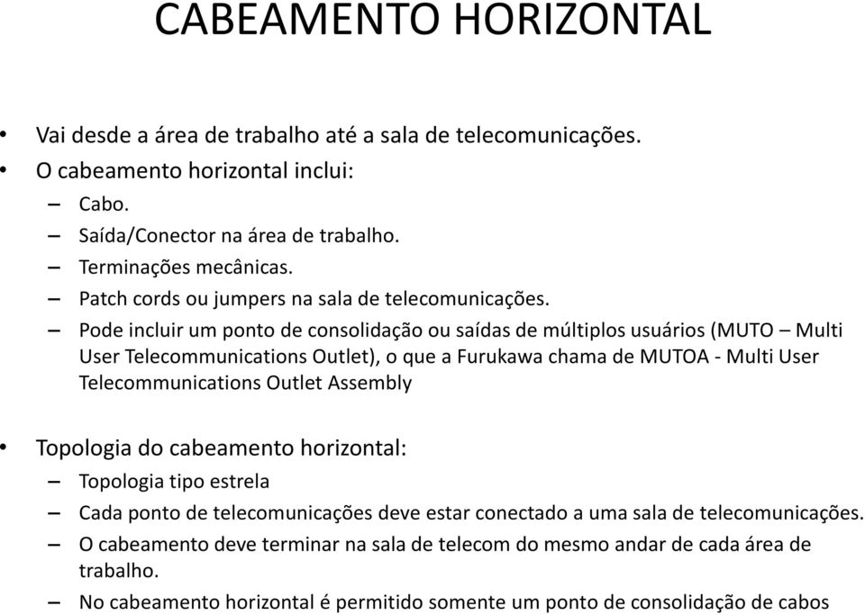 Pode incluir um ponto de consolidação ou saídas de múltiplos usuários (MUTO Multi User Telecommunications Outlet), o que a Furukawa chama de MUTOA - Multi User Telecommunications