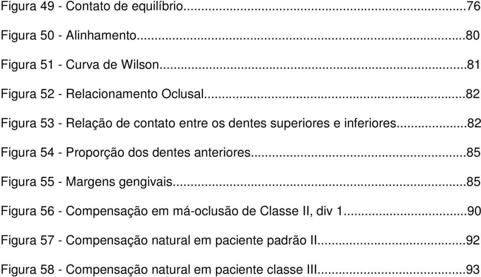 ..82 Figura 54 - Proporção dos dentes anteriores...85 Figura 55 - Margens gengivais.