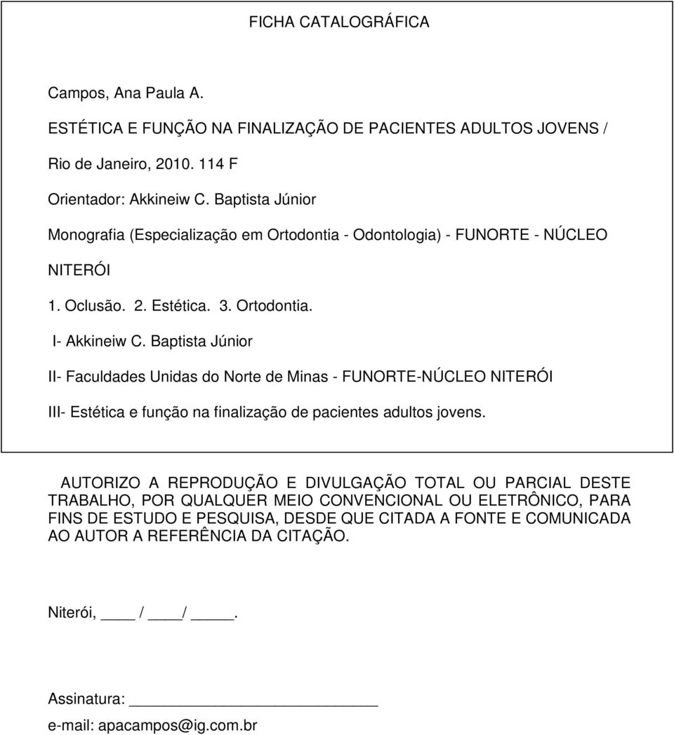 Baptista Júnior II- Faculdades Unidas do Norte de Minas - FUNORTE-NÚCLEO NITERÓI III- Estética e função na finalização de pacientes adultos jovens.