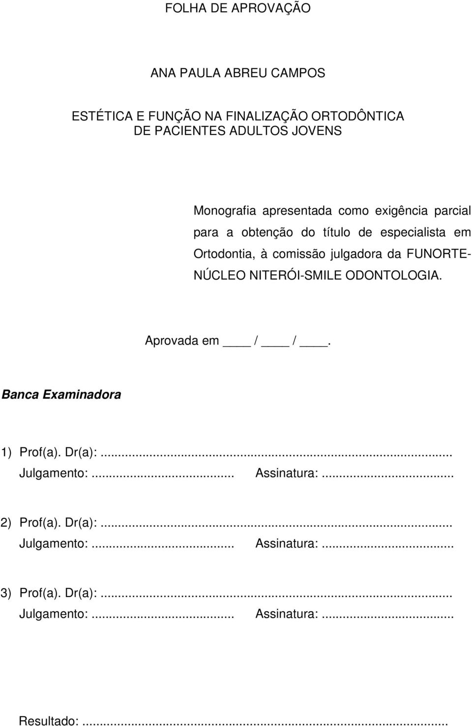 julgadora da FUNORTE- NÚCLEO NITERÓI-SMILE ODONTOLOGIA. Aprovada em / /. Banca Examinadora 1) Prof(a). Dr(a):... Julgamento:.