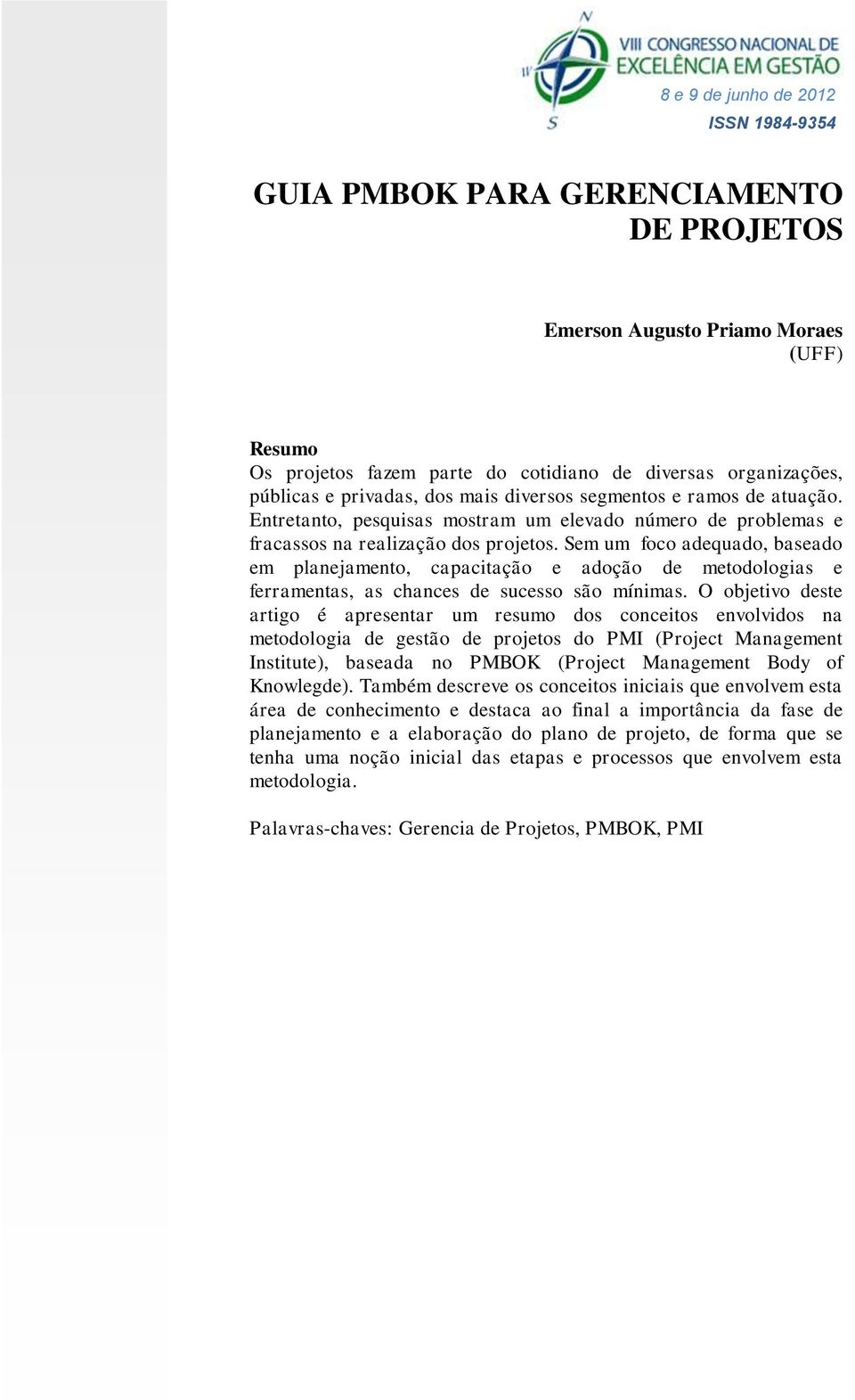 Sem um foco adequado, baseado em planejamento, capacitação e adoção de metodologias e ferramentas, as chances de sucesso são mínimas.