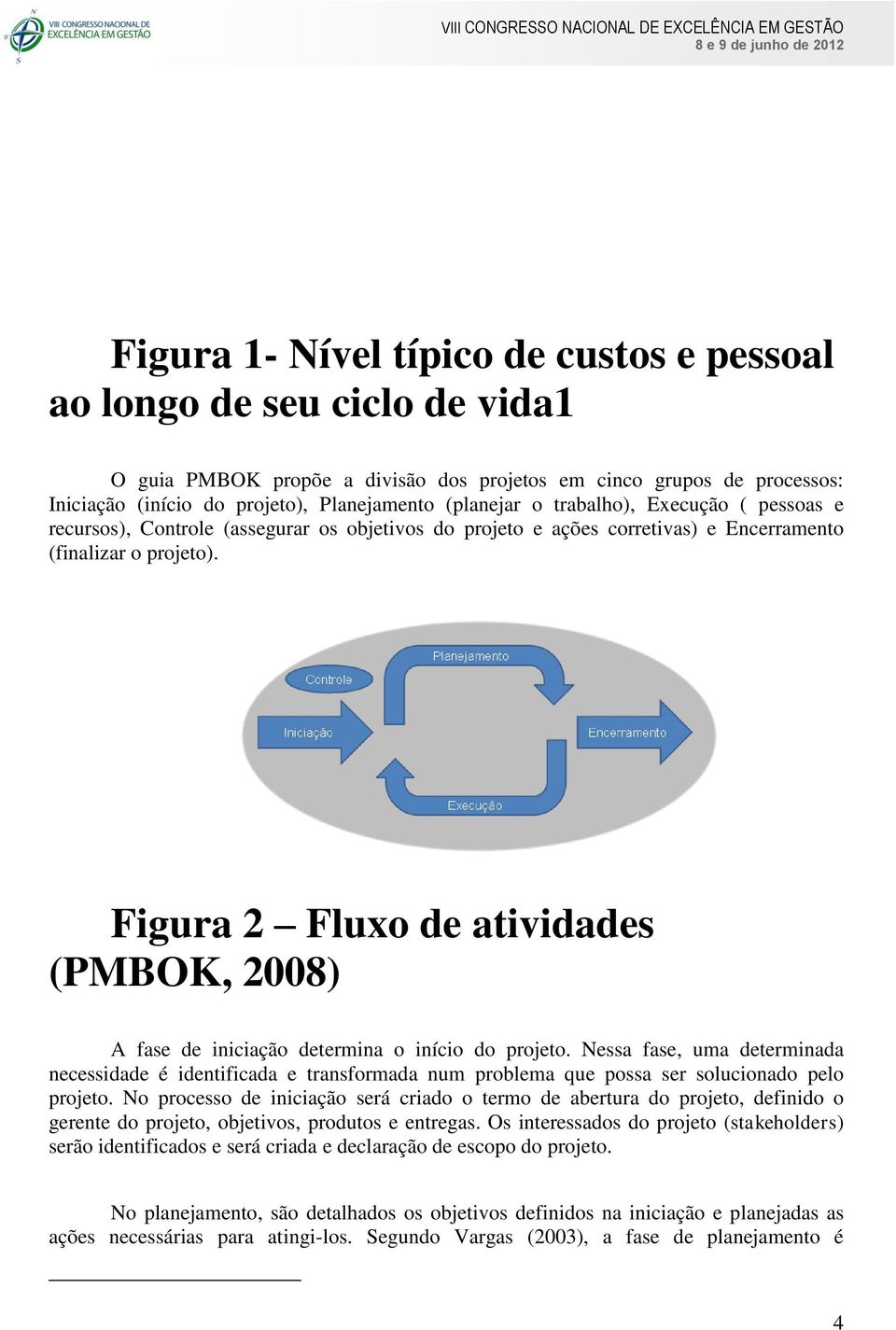 Figura 2 Fluxo de atividades (PMBOK, 2008) A fase de iniciação determina o início do projeto.