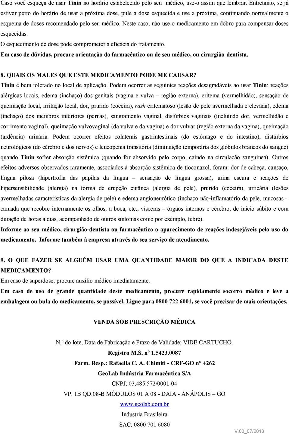 Neste caso, não use o medicamento em dobro para compensar doses esquecidas. O esquecimento de dose pode comprometer a eficácia do tratamento.