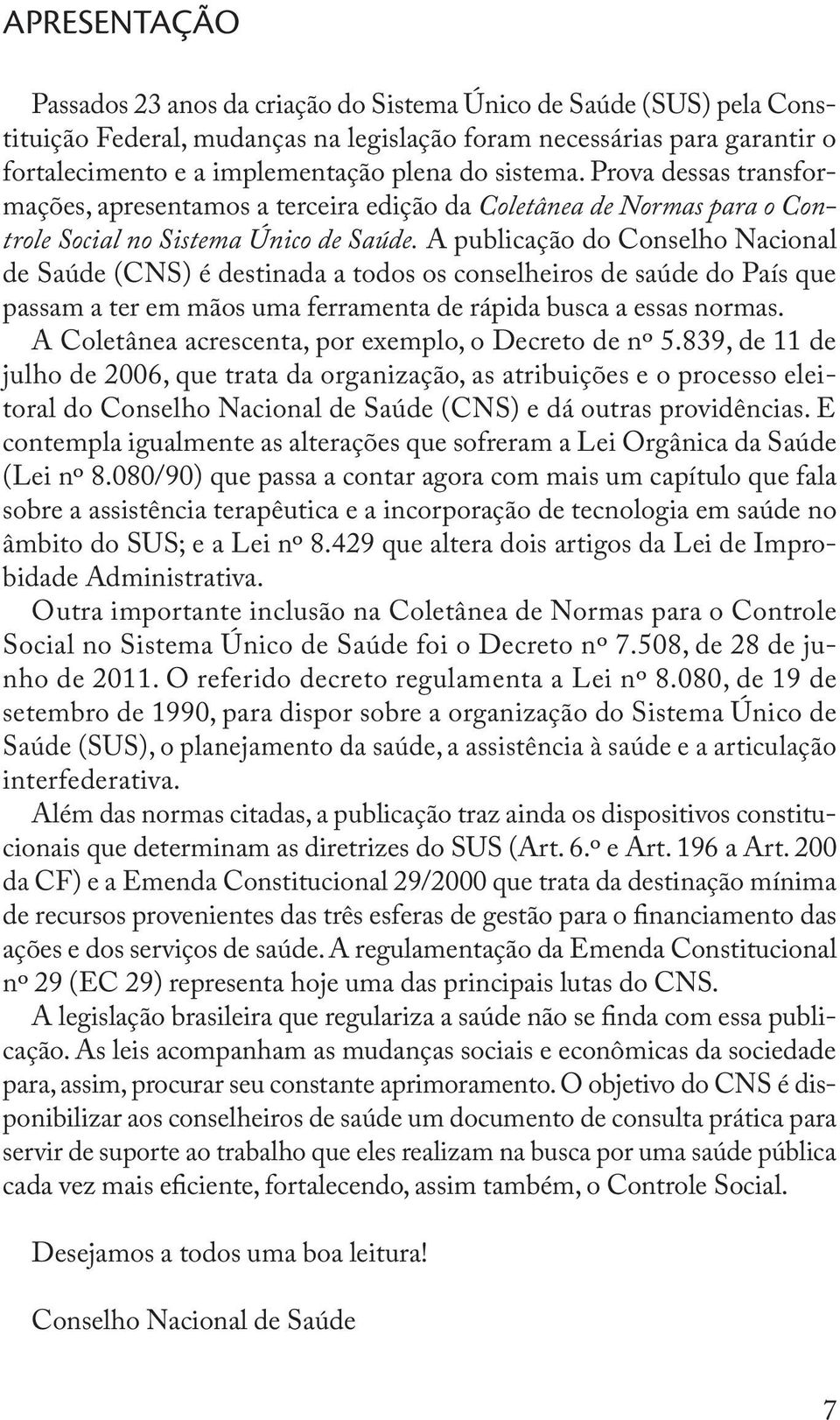 A publicação do Conselho Nacional de Saúde (CNS) é destinada a todos os conselheiros de saúde do País que passam a ter em mãos uma ferramenta de rápida busca a essas normas.