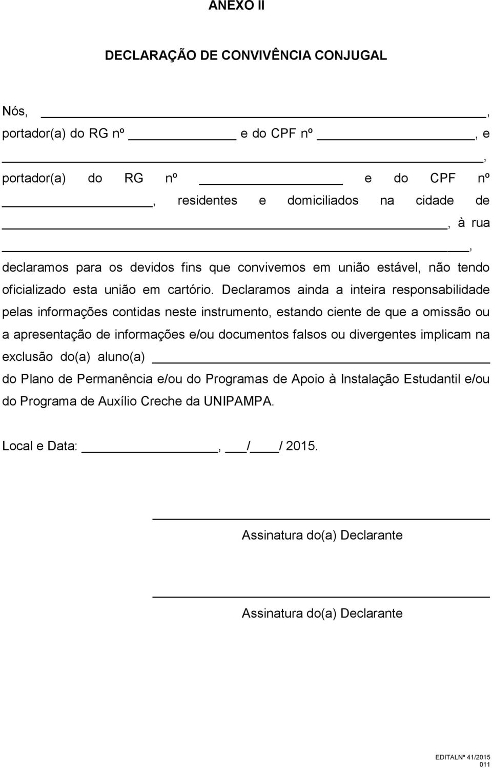 Declaramos ainda a inteira responsabilidade pelas informações contidas neste instrumento, estando ciente de que a omissão ou a apresentação de informações e/ou documentos falsos