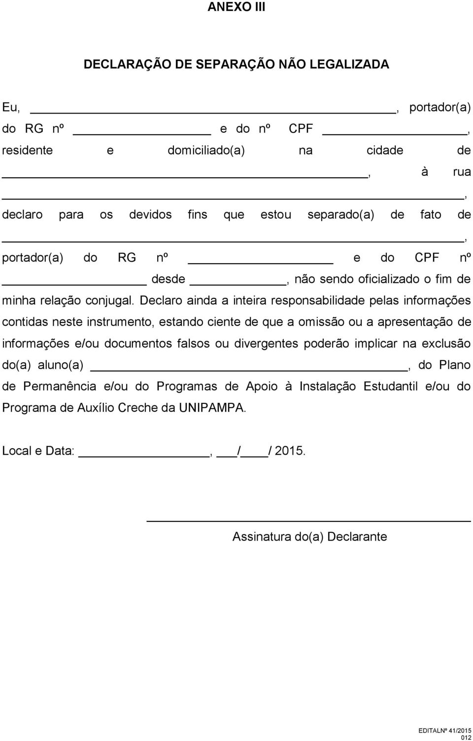 Declaro ainda a inteira responsabilidade pelas informações contidas neste instrumento, estando ciente de que a omissão ou a apresentação de informações e/ou documentos falsos ou