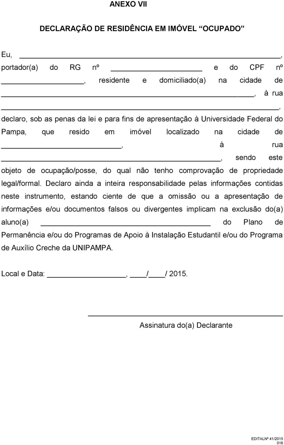 Declaro ainda a inteira responsabilidade pelas informações contidas neste instrumento, estando ciente de que a omissão ou a apresentação de informações e/ou documentos falsos ou divergentes