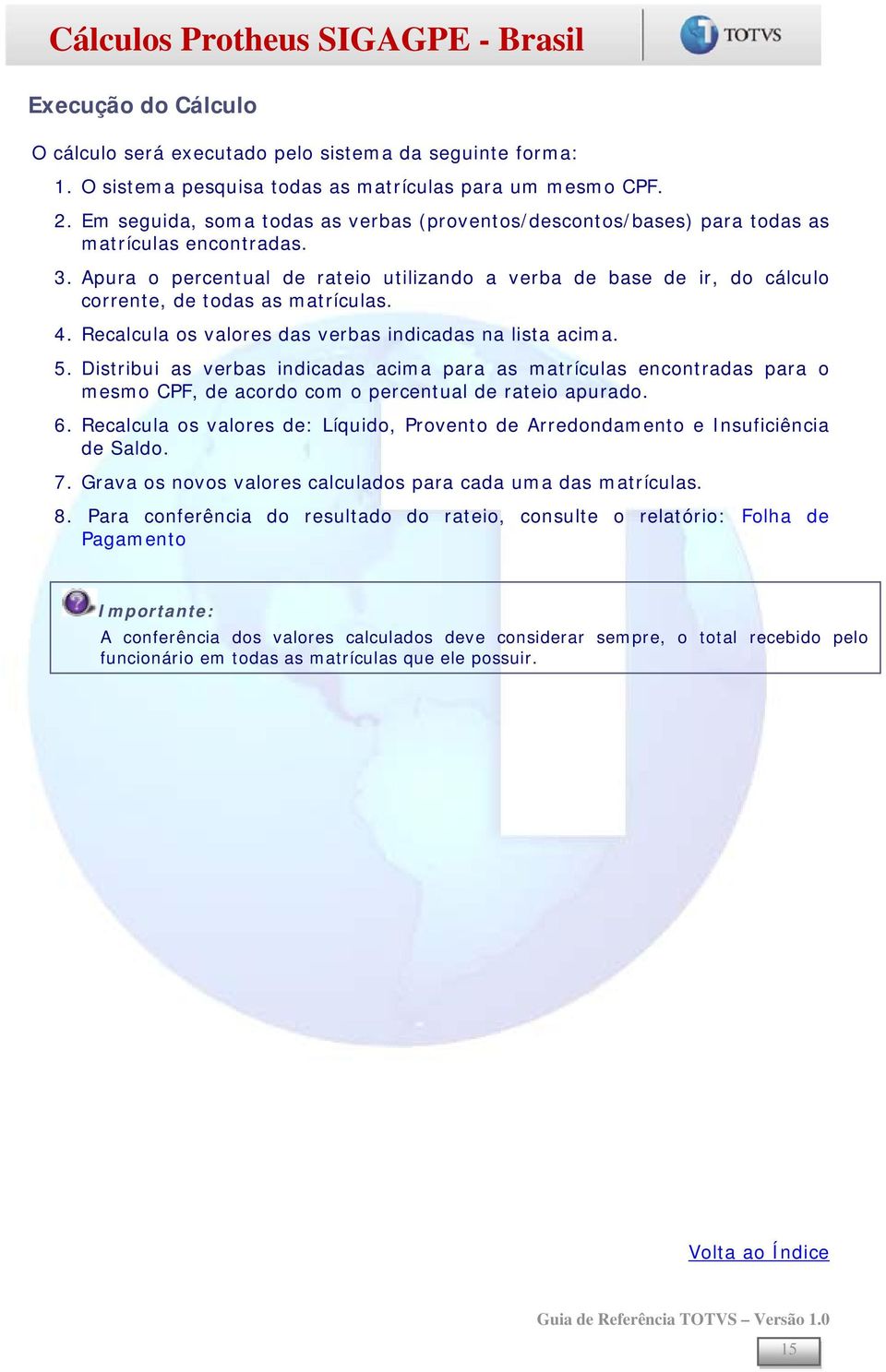 Apura o percentual de rateio utilizando a verba de base de ir, do cálculo corrente, de todas as matrículas. 4. Recalcula os valores das verbas indicadas na lista acima. 5.