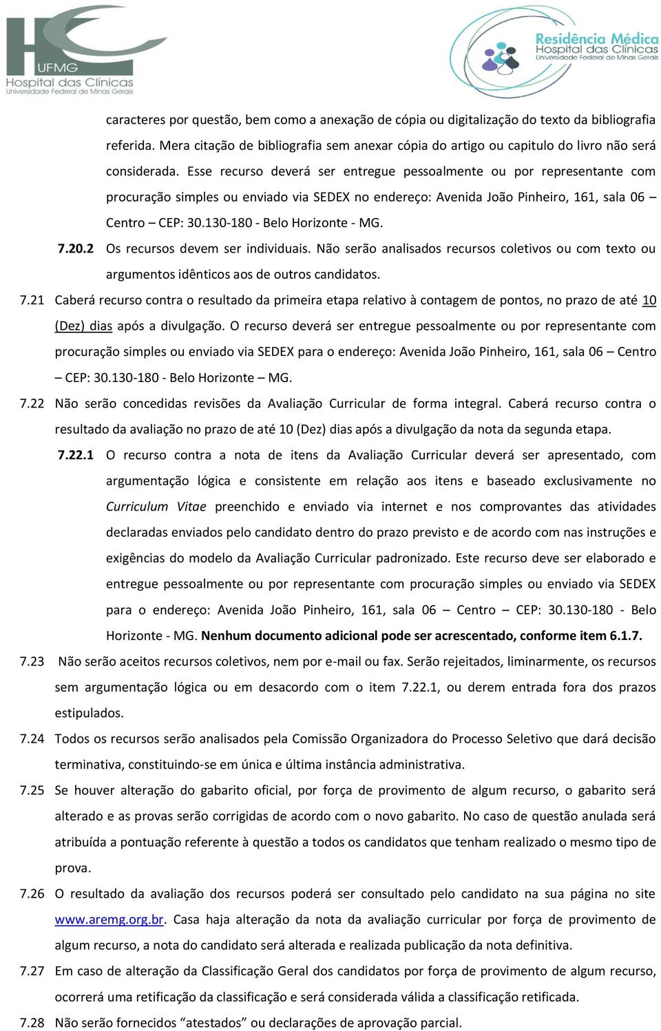 Esse recurso deverá ser entregue pessoalmente ou por representante com procuração simples ou enviado via SEDEX no endereço: Avenida João Pinheiro, 161, sala 06 Centro CEP: 30.