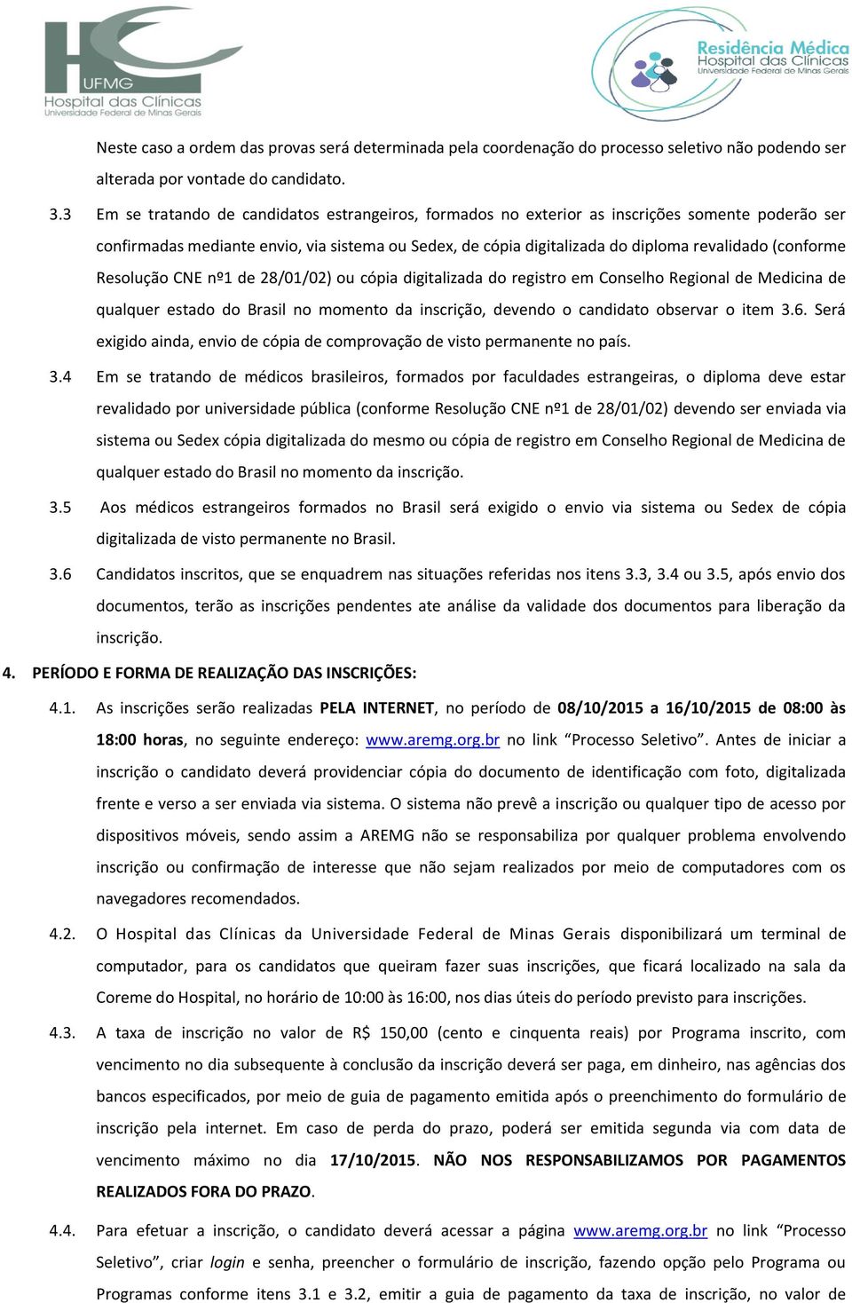 (conforme Resolução CNE nº1 de 28/01/02) ou cópia digitalizada do registro em Conselho Regional de Medicina de qualquer estado do Brasil no momento da inscrição, devendo o candidato observar o item 3.