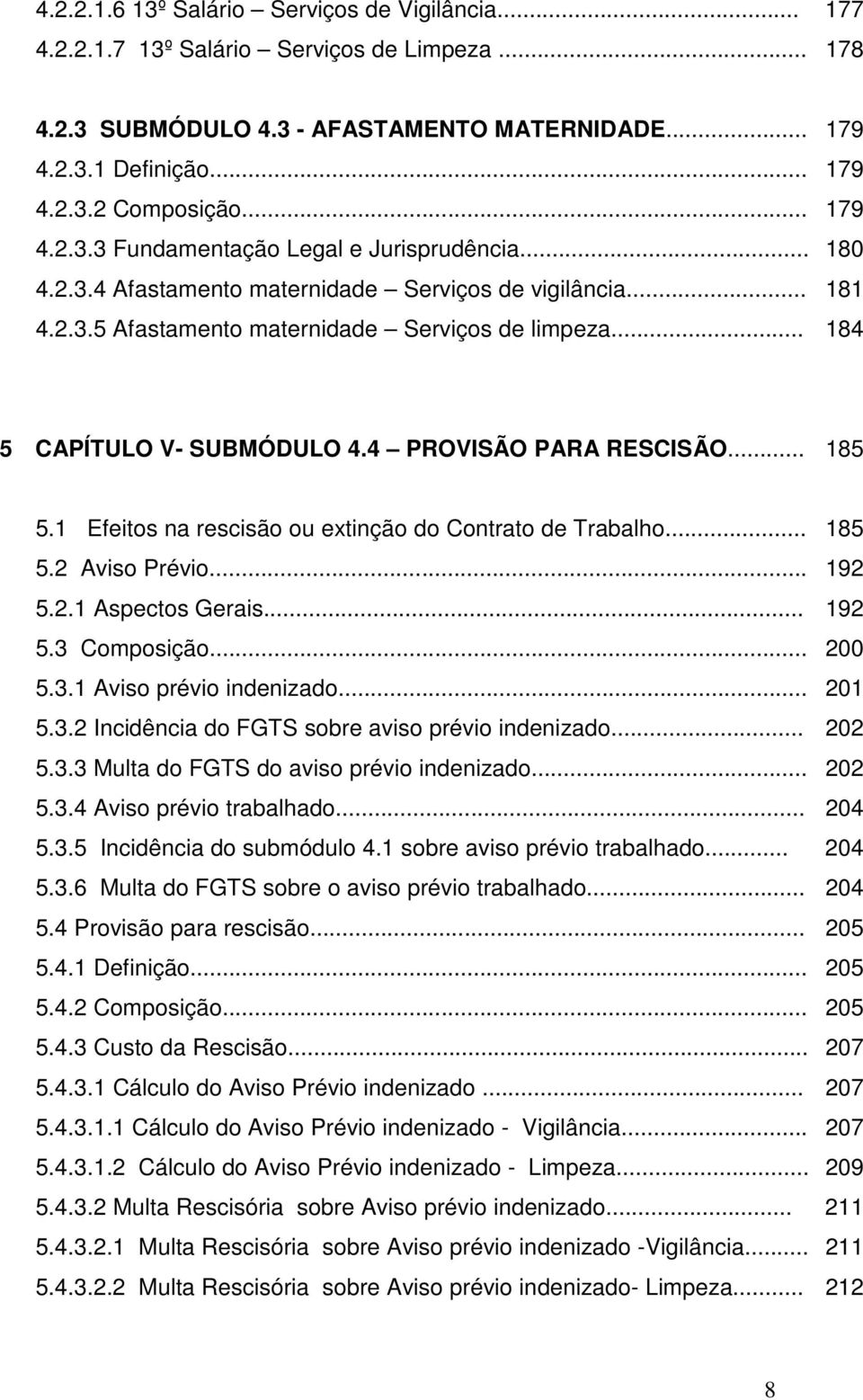 .. 184 5 CAPÍTULO V- SUBMÓDULO 4.4 PROVISÃO PARA RESCISÃO... 185 5.1 Efeitos na rescisão ou extinção do Contrato de Trabalho... 185 5.2 Aviso Prévio... 192 5.2.1 Aspectos Gerais... 192 5.3 Composição.