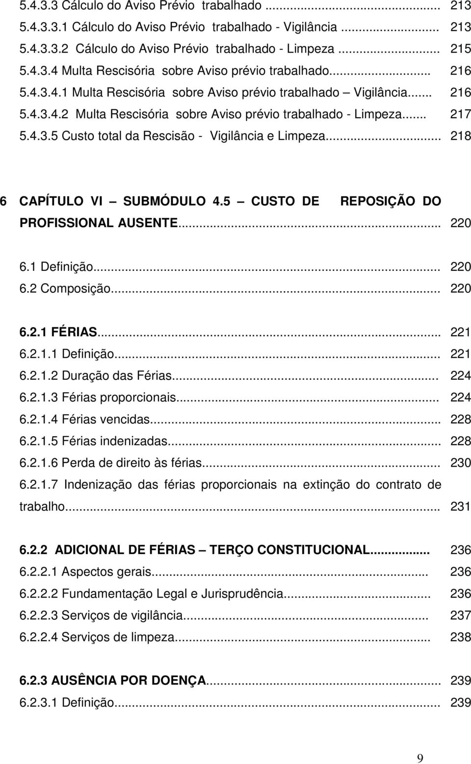 .. 218 6 CAPÍTULO VI SUBMÓDULO 4.5 CUSTO DE REPOSIÇÃO DO PROFISSIONAL AUSENTE... 220 6.1 Definição... 220 6.2 Composição... 220 6.2.1 FÉRIAS... 221 6.2.1.1 Definição... 221 6.2.1.2 Duração das Férias.