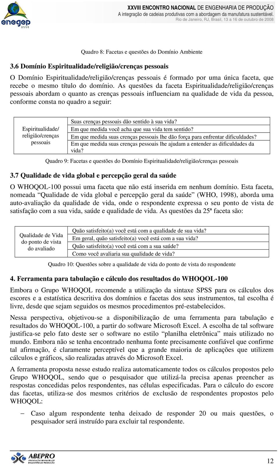 As questões da faceta Espiritualidade/religião/crenças pessoais abordam o quanto as crenças pessoais influenciam na qualidade de vida da pessoa, conforme consta no quadro a seguir: Espiritualidade/