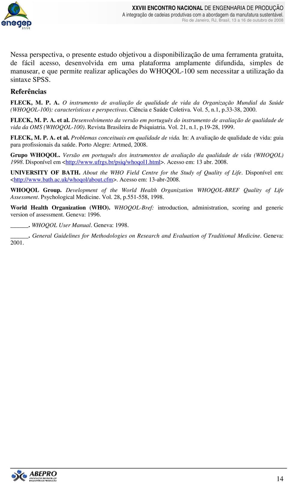 O instrumento de avaliação de qualidade de vida da Organização Mundial da Saúde (WHOQOL-100): características e perspectivas. Ciência e Saúde Coletiva. Vol. 5, n.1, p.33-38, 2000. FLECK, M. P. A.