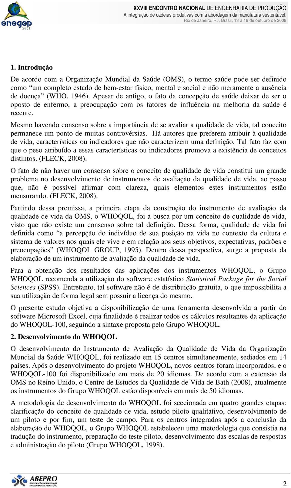 Mesmo havendo consenso sobre a importância de se avaliar a qualidade de vida, tal conceito permanece um ponto de muitas controvérsias.