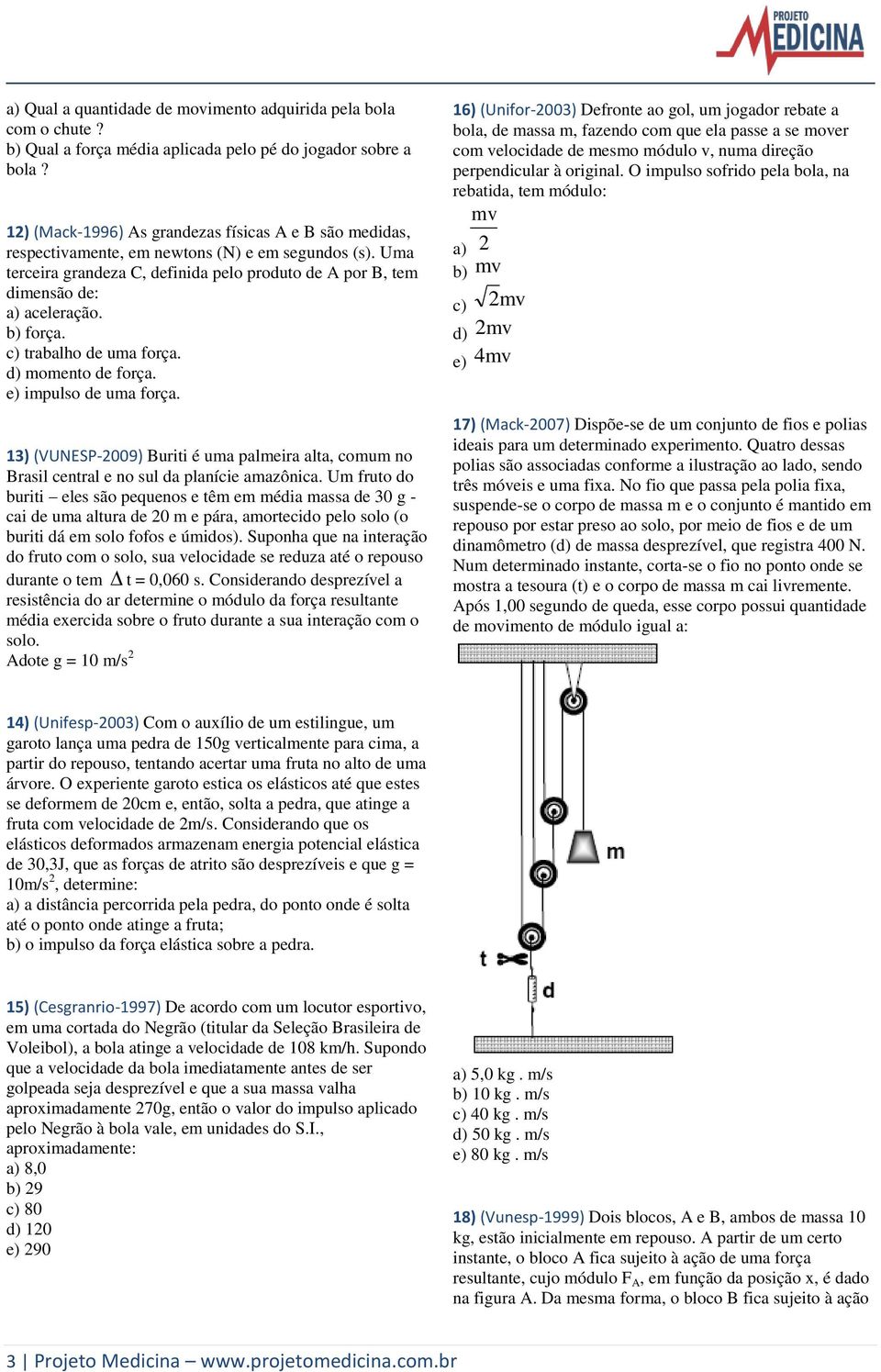 b) força. c) trabalho de uma força. d) momento de força. e) impulso de uma força. 13) (VUNESP-009) Buriti é uma palmeira alta, comum no Brasil central e no sul da planície amazônica.