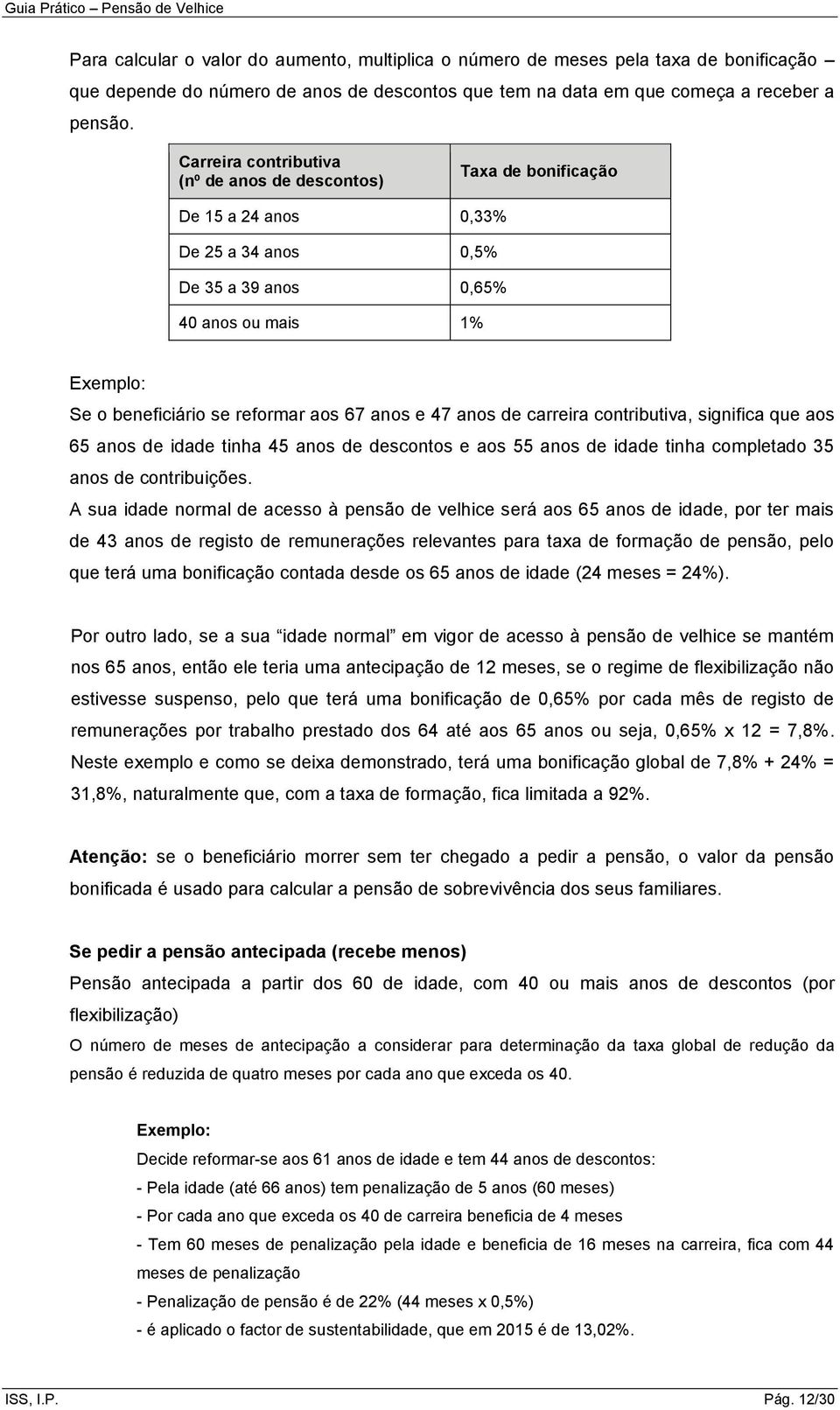 anos e 47 anos de carreira contributiva, significa que aos 65 anos de idade tinha 45 anos de descontos e aos 55 anos de idade tinha completado 35 anos de contribuições.