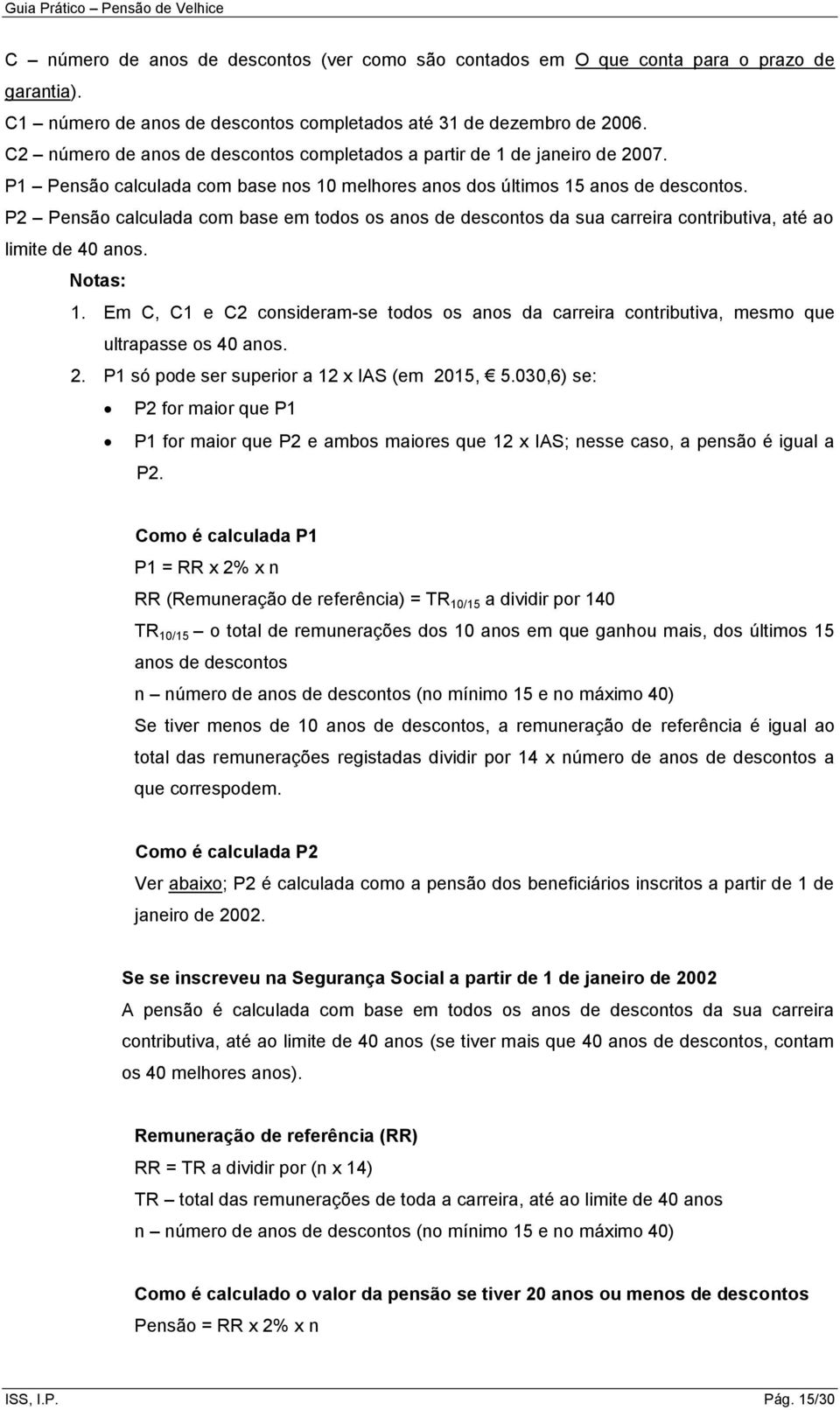 P2 Pensão calculada com base em todos os anos de descontos da sua carreira contributiva, até ao limite de 40 anos. Notas: 1.