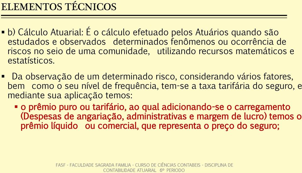 Da observação de um determinado risco, considerando vários fatores, bem como o seu nível de frequência, tem-se a taxa tarifária do seguro, e mediante