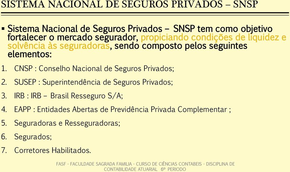 CNSP : Conselho Nacional de Seguros Privados; 2. SUSEP : Superintendência de Seguros Privados; 3.