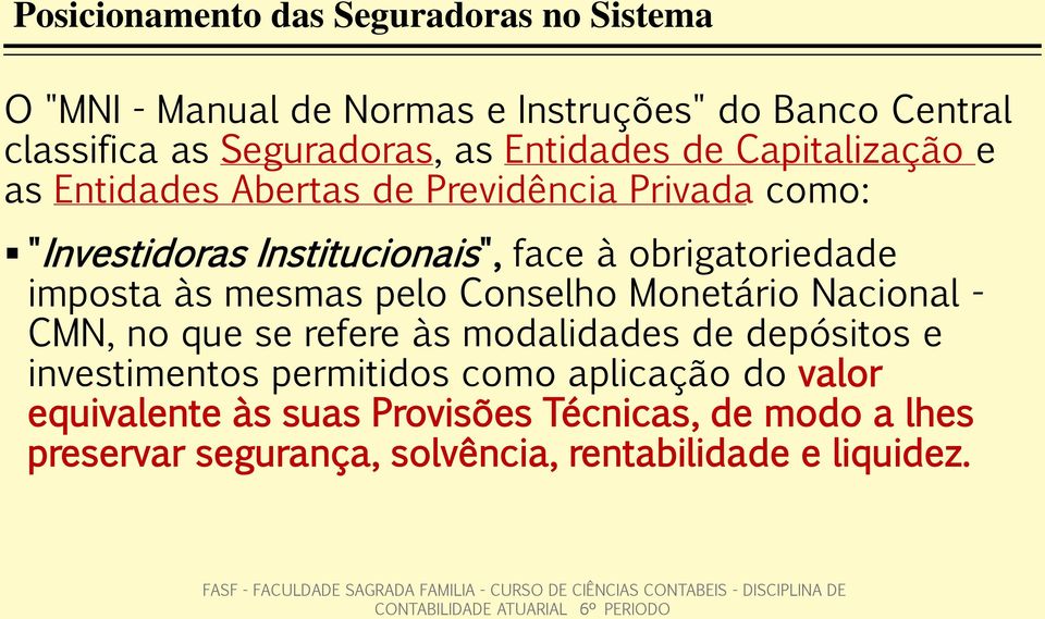 obrigatoriedade imposta às mesmas pelo Conselho Monetário Nacional - CMN, no que se refere às modalidades de depósitos e