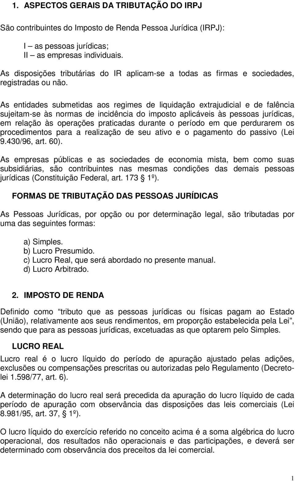 As entidades submetidas aos regimes de liquidação extrajudicial e de falência sujeitam-se às normas de incidência do imposto aplicáveis às pessoas jurídicas, em relação às operações praticadas