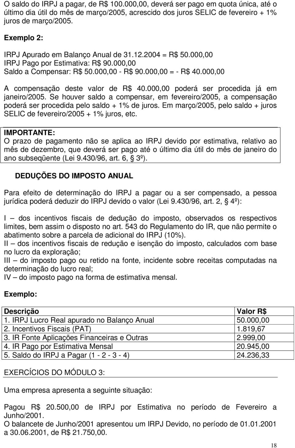 000,00 A compensação deste valor de R$ 40.000,00 poderá ser procedida já em janeiro/2005. Se houver saldo a compensar, em fevereiro/2005, a compensação poderá ser procedida pelo saldo + 1% de juros.