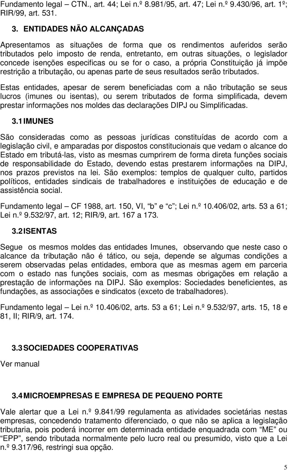 especificas ou se for o caso, a própria Constituição já impõe restrição a tributação, ou apenas parte de seus resultados serão tributados.