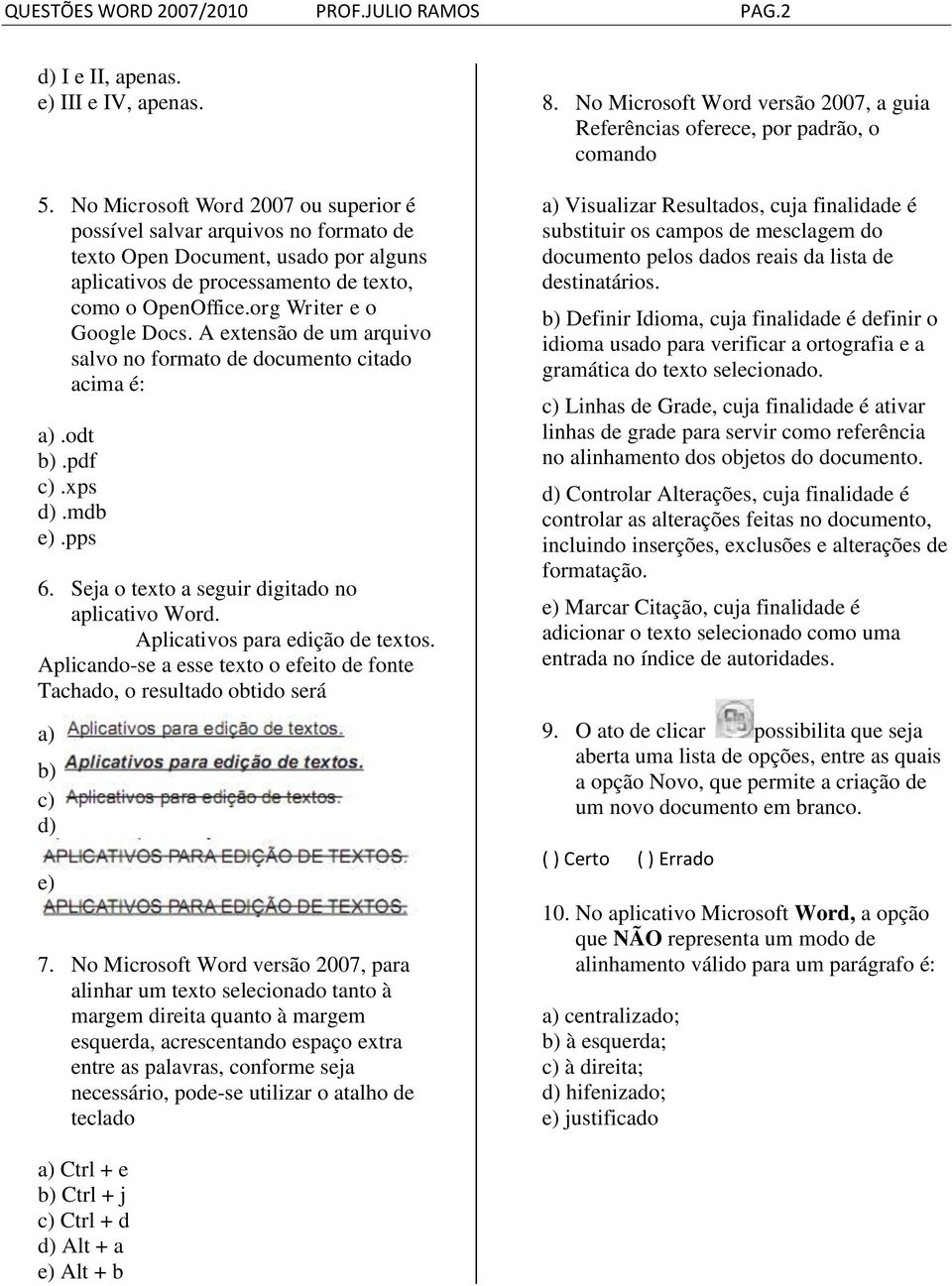 A extensão de um arquivo salvo no formato de documento citado acima é:.odt.pdf.xps.mdb e).pps 6. Seja o texto a seguir digitado no aplicativo Word. Aplicativos para edição de textos.