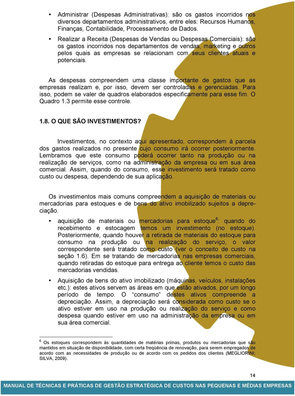 e potenciais. As despesas compreendem uma classe importante de gastos que as empresas realizam e, por isso, devem ser controladas e gerenciadas.