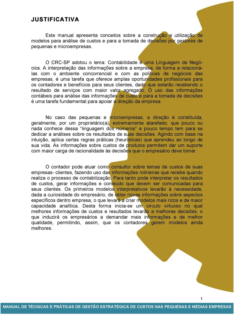 A interpretação das informações sobre a empresa, de forma a relacionálas com o ambiente concorrencial e com as políticas de negócios das empresas, é uma tarefa que oferece amplas oportunidades